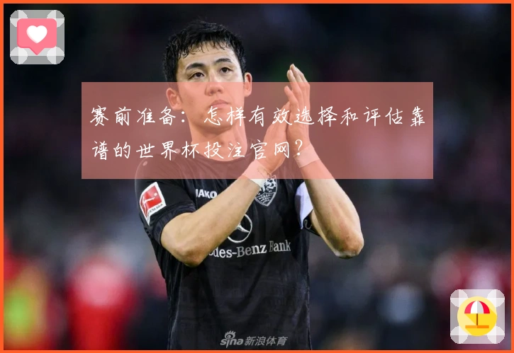 赛前准备：怎样有效选择和评估靠谱的世界杯投注官网？