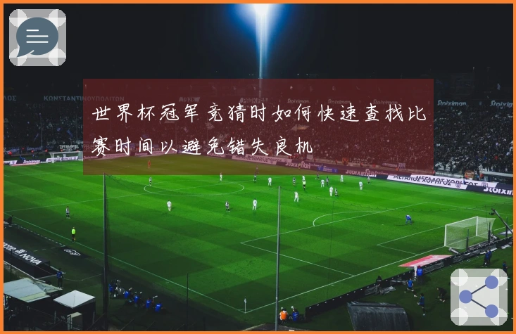 世界杯冠军竞猜时如何快速查找比赛时间以避免错失良机